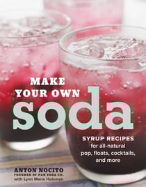 Make Your Own Soda - Syrup Recipes for All-Natural Pop, Floats, Cocktails, and More