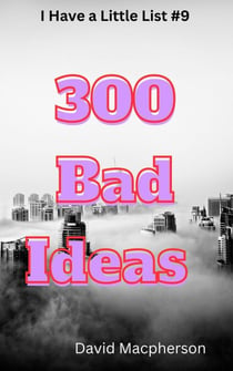 300 Bad Ideas - I Have a Little List, #9