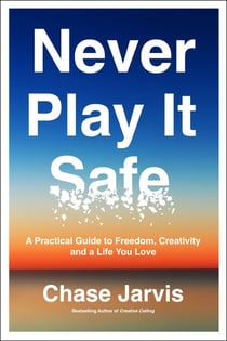 Never Play It Safe - A Practical Guide to Freedom, Creativity, and a Life You Love