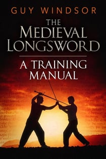 The Medieval Longsword: A Training Manual - Mastering the Art of Arms, #2