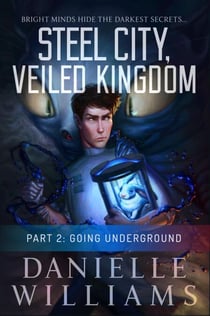 Steel City, Veiled Kingdom, Part 2: Going Underground - Steel City, Veiled Kingdom, #2