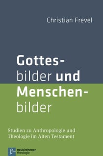 Gottesbilder und Menschenbilder - Studien zur Anthropologie und Theologie im Alten Testament