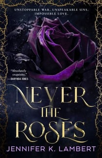 Never the Roses - The epic slow burn enemies to lovers romantic fantasy that will steal your heart!