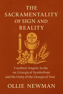 The Sacramentality of Sign and Reality: Cardinal Angelo Scola on Liturgical Symbolism and the Unity of the Liturgical Year