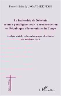 Le leadership de Néhémie comme paradigme pour la reconstruction en République démocratique du Congo - Analyse sociale et herméneutique chrétienne de Néhémie 2-5