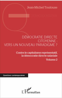 Démocratie directe citoyenne : vers un nouveau paradigme ? - Contre le capitalisme représentatif, la démocratie directe salariale - Volume 2