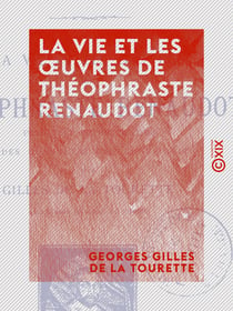 La Vie et les œuvres de Théophraste Renaudot - Fondateur du journalisme et des consultations charitables