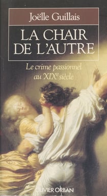 La chair de l'autre - Le crime passionnel au XIXe siècle