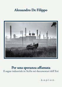 Per una speranza affamata - Il sogno industriale in Sicilia nei documentari dell'Eni