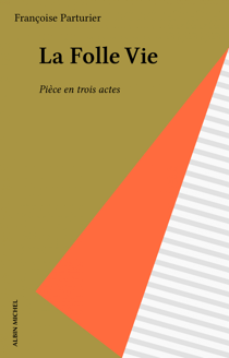 La Folle Vie - Pièce en trois actes