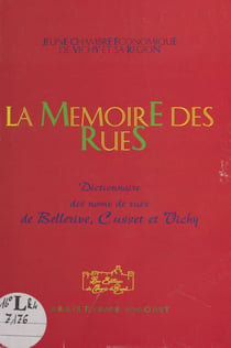 La Mémoire des rues : Dictionnaire des rues de Bellerive, Cusset et Vichy