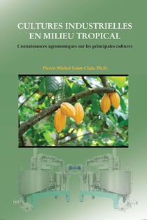Cultures industrielles en milieu tropical: Connaissances agronomiques sur les principales cultures - Pierre Michel Saint-Clair, Ph.D.