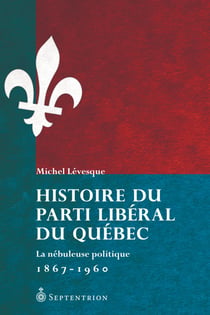 Histoire du Parti libéral du Québec - La nébuleuse politique. 1867-1960