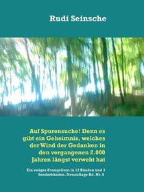 Auf Spurensuche! Denn es gibt ein Geheimnis, welches der Wind der Gedanken in den vergangenen 2.000 Jahren längst verweht hat - Ein ewiges Evangelium in 12 Bänden und 3 Sonderbänden. Neuauflage Bd. Nr. 8