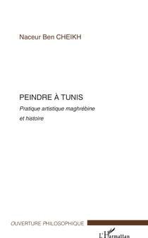 Peindre à Tunis - Pratique artistique maghrébine et histoire