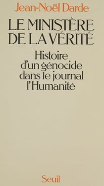 Le Ministère de la vérité - Histoire d'un génocide dans le journal «L'Humanité»