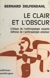 Le clair et l'obscur - Critique de l'anthropologie savante. Défense de l'anthropologie amateur