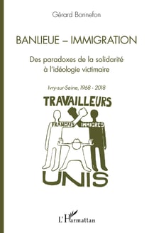 Banlieue - Immigration - Des paradoxes de la solidarité à l'idéologie victimaire - Ivry-sur-Seine, 1968-2018
