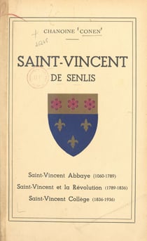 Saint-Vincent de Senlis - Notes d'histoire. Saint-Vincent Abbaye (1060-1789), Saint-Vincent et la Révolution (1789-1836), Saint-Vincent Collège (1836-1936)