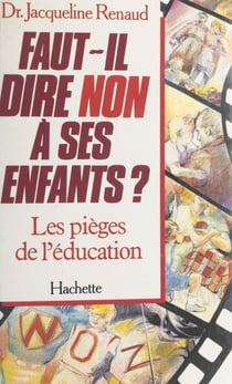 Faut-il dire non à ses enfants ? Les pièges de l'éducation - Les pièges de l'éducation
