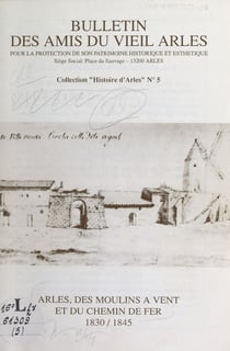 Histoire d'Arles (5). Arles, des moulins à vent et du chemin de fer : 1830-1845