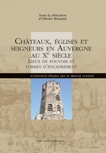 Châteaux, églises et seigneurs en Auvergne au Xe siècle - Lieux de pouvoirs et formes d'encadrement