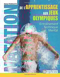 Natation - De l'apprentissage aux Jeux Olympiques - Entraînement, technique, mental