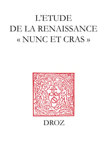 L'Etude de la Renaissance "nunc et cras" - Actes du colloque de la Fédération internationale des Sociétés et Instituts d'Etude de la Renaissance (FISIER), Genève, septembre 2001