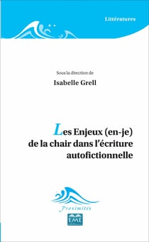 Les Enjeux (en-je) de la chair dans l'écriture autofictionnelle - de la chair dans l'écriture autofictionnelle