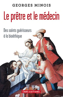Le Prêtre et le médecin. Des saints guérisseurs à la bioéthique - Des saints guérisseurs à la bioéthique