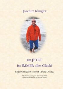 Im Jetzt ist Immer alles Glück! - Gegenwärtigkeit schenkt Dir die Lösung.