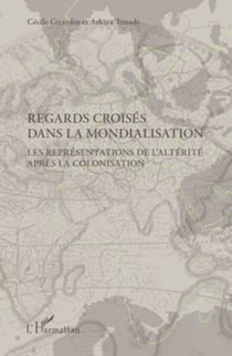 Regards croisés dans la mondialisation - Les représentations de l'altérité après la colonisation