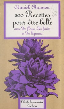 200 recettes pour être belle avec des fleurs, des fruits et des légumes