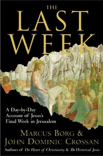 The Last Week - What the Gospels Really Teach About Jesus's Final Days in Jerusalem