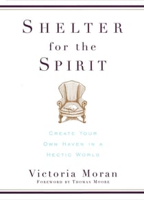 Shelter for the Spirit - How to Make Your Home a Haven in a Hectic World