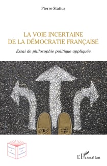 La voie incertaine de la démocratie française - Essai de philosophie politique appliquée