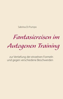 Fantasiereisen im Autogenen Training - Zur Vertiefung der einzelnen Formeln und gegen verschiedene Beschwerden