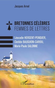 Bretonnes célèbres Femmes de lettres - Léocadie HERSENT-PENQUER, Clotilde BAUGUION-CARIOU, - Marie-Paule SALONNE
