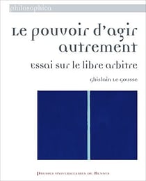 Le pouvoir d’agir autrement - Essai sur le libre arbitre