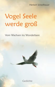Vogel Seele werde groß - Vom Wachsen ins Wunderbare
