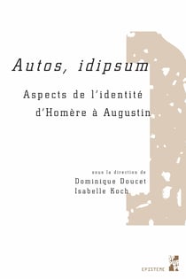 Autos, idipsum - Aspects de l’identité d’Homère à Augustin