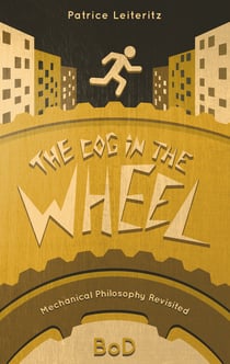 The Cog in the Wheel - Mechanical Philosophy Revisited