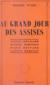 Au grand jour des Assises - Yvonne Chevallier, Pauline Dubuisson, Marie Besnard, Gaston Dominici