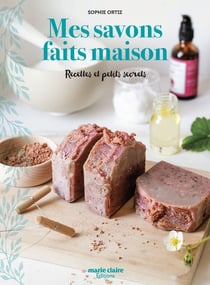 Mes savons faits maison - Recettes et petits secrets