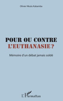 Pour ou contre l'euthanasie ? - Mémoire d'un débat jamais soldé