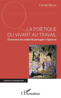 La poïétique du vivant au travail - D'un essor de créativité partagée à l'épreuve