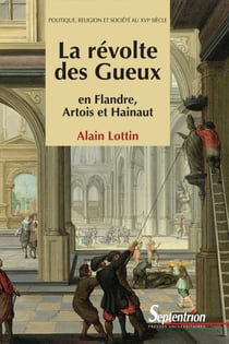 La révolte des Gueux en Flandre, Artois et Hainaut - Politique, religion et société au XVIesiècle