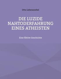 Die luzide Nahtoderfahrung eines Atheisten - Eine fiktive Geschichte