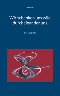 Wir schenken uns wild durcheinander uns - Liebesgedichte