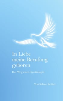 In Liebe meine Berufung geboren - Der Weg einer Gynäkologin